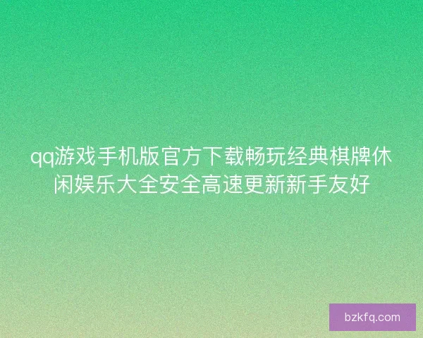 qq游戏手机版官方下载畅玩经典棋牌休闲娱乐大全安全高速更新新手友好